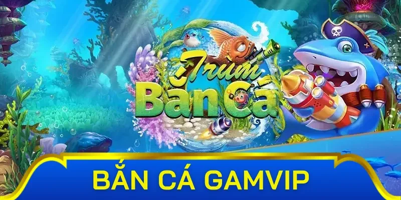Tại sao nên tham gia bắn cá Gamvip?