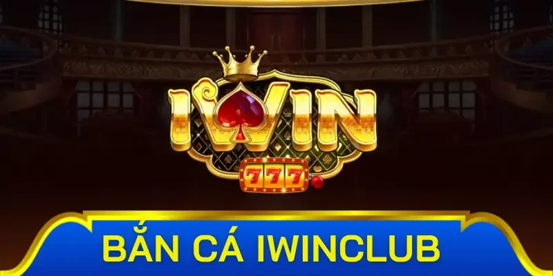 Tổng quan về bắn cá Iwinclub tân binh cần nắm