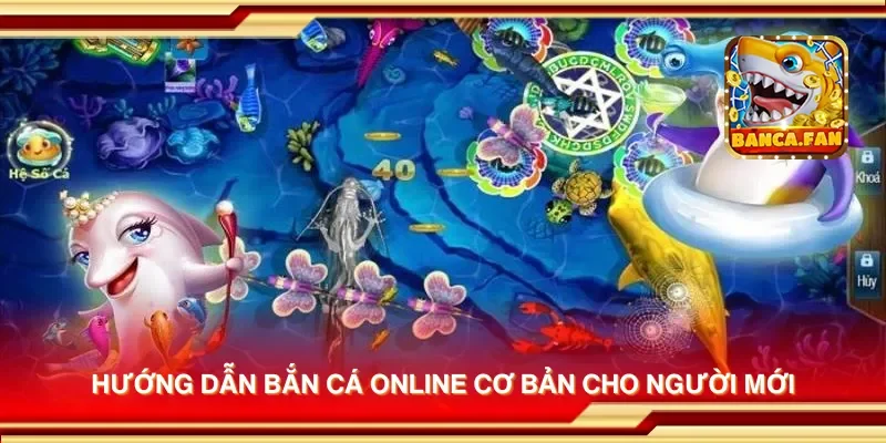 Hướng dẫn bắn cá online cơ bản cho người mới