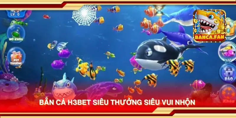 Bắn cá h3bet siêu thưởng siêu vui nhộn 