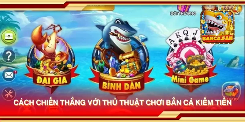 Cách chiến thắng với thủ thuật chơi bắn cá kiếm tiền