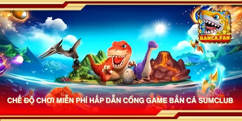 Cổng game bắn cá Sumclub – Bắn cá miễn phí thưởng hấp dẫn