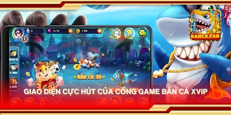 Giao diện cực hút của cổng game bắn cá xvip