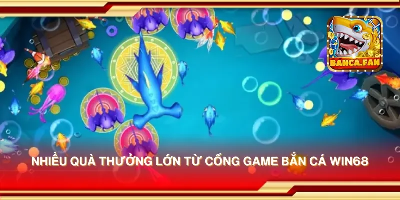 Nhiều quà thưởng lớn từ cổng game bắn cá win68