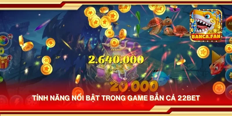 Tính năng nổi bật trong game bắn cá 22bet